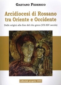 Arcidiocesi di Rossano tra Oriente e Occidente. Dalle origini alla fine del rito greco (VII-XIV secolo) - Librerie.coop