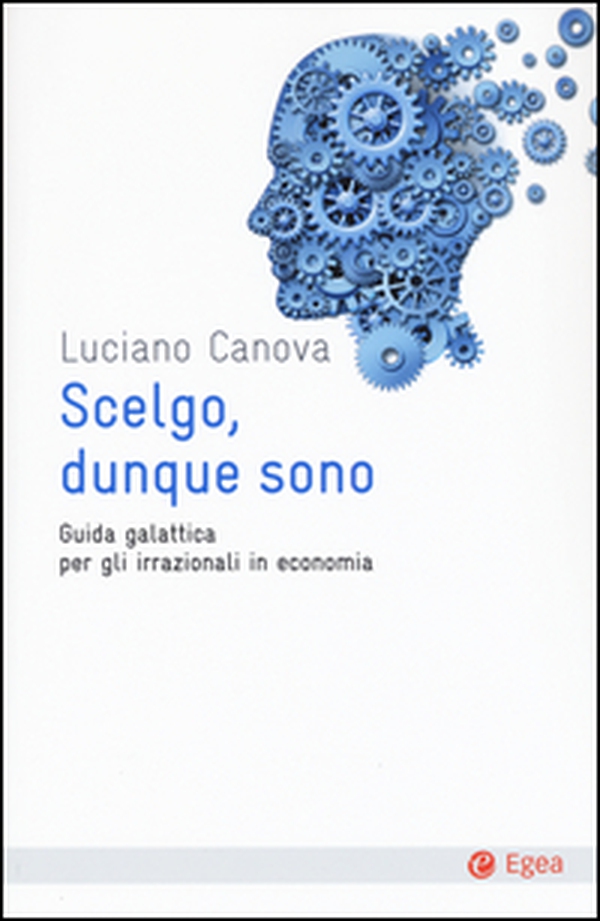 Scelgo, dunque sono. Guida galattica per gli irrazionali in economia - Librerie.coop Scelgo, dunque sono. Guida galattica per gli irrazionali in economia - Librerie.coop