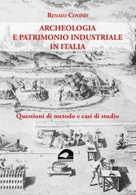 Archeologia e patrimonio industriale in Italia. Questioni di metodo e casi di studio - Librerie.coop