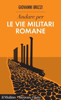 Andare per le vie militari romane - Librerie.coop