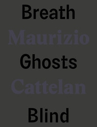Maurizio Cattelan. Breath ghosts blind. Ediz. italiana e inglese - Librerie.coop