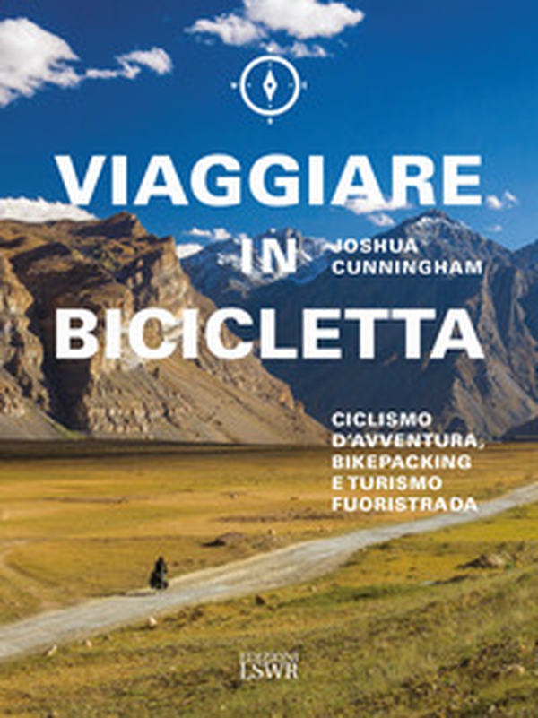 Viaggiare in bicicletta. Ciclismo d'avventura, bikepacking e turismo fuoristrada - Librerie.coop Viaggiare in bicicletta. Ciclismo d'avventura, bikepacking e turismo fuoristrada - Librerie.coop