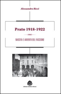 Prato 1918-1922. Nascita e avvento del fascismo - Librerie.coop Prato 1918-1922. Nascita e avvento del fascismo - Librerie.coop