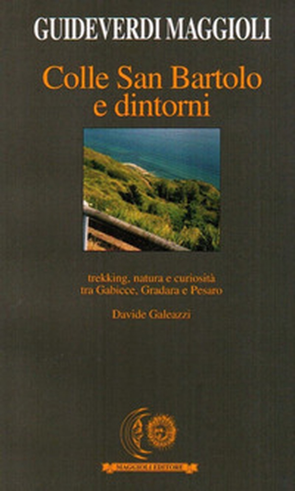 Colle San Bartolo e dintorni. Trekking, natura e curiosità tra Gabicce Gradara e Pesaro - Librerie.coop Colle San Bartolo e dintorni. Trekking, natura e curiosità tra Gabicce Gradara e Pesaro - Librerie.coop