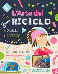 L'arte del riciclo. Gioielli, accessori, decorazioni - Librerie.coop L'arte del riciclo. Gioielli, accessori, decorazioni - Librerie.coop