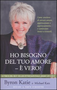 Ho bisogno del tuo amore - è vero? Come smettere di cercare amore, approvazione e apprezzamento e cominciare invece a trovarli - Librerie.coop
