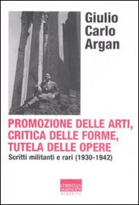 Promozione delle arti, critica delle forme, tutela delle opere. Scritti militanti e rari (1930-1942) - Librerie.coop