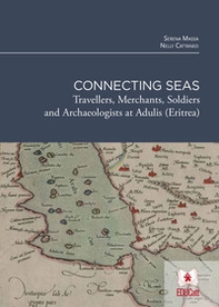 Connecting seas. Travellers, merchants, soldiers and archaeologists at Adulis (Eritrea) - Librerie.coop