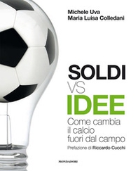 Soldi vs idee. Come cambia il calcio fuori dal campo - Librerie.coop