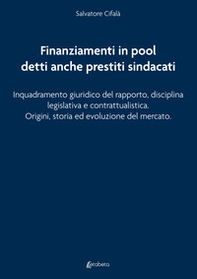 Finanziamenti in pool detti anche prestiti sindacati. Inquadramento giuridico del rapporto, disciplina legislativa e contrattualistica. Origini, storia ed evoluzione del mercato - Librerie.coop