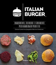 Italian Burger. Ingredienti, tecniche e strumenti per hamburger perfetti - Librerie.coop