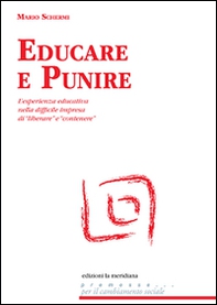 Educare e punire. L'esperienza educativa nella difficile impresa di «liberare» e «contenere» - Librerie.coop Educare e punire. L'esperienza educativa nella difficile impresa di «liberare» e «contenere» - Librerie.coop