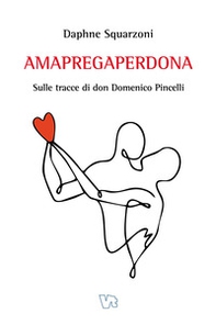Amapregaperdona. Sulle tracce di don Domenico Pincelli - Librerie.coop