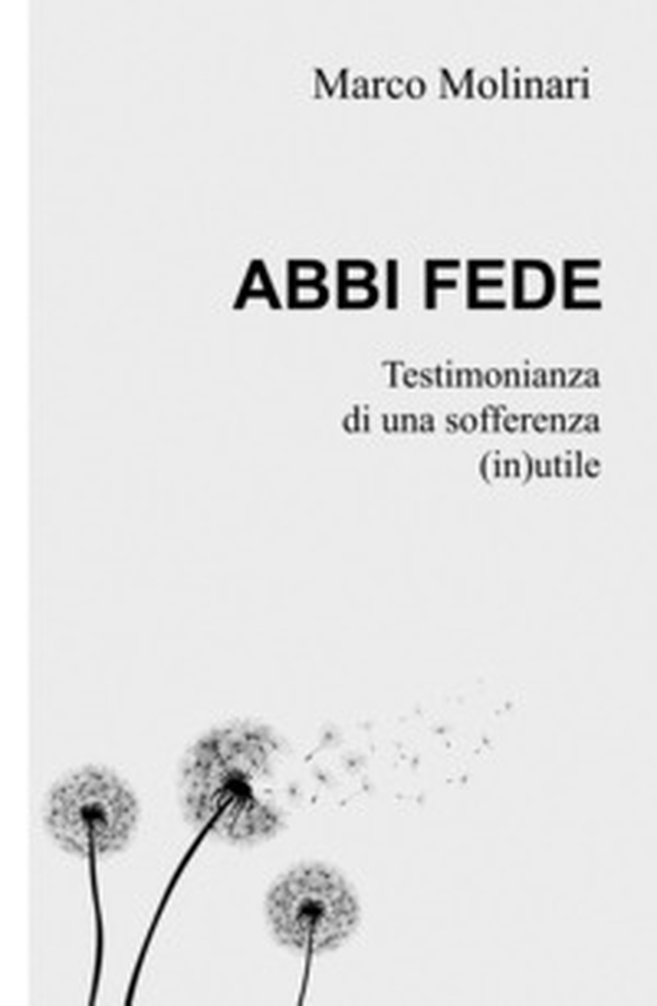 Abbi fede. Testimonianza di una sofferenza (in)utile - Librerie.coop Abbi fede. Testimonianza di una sofferenza (in)utile - Librerie.coop