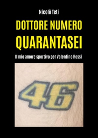 Dottore numero quarantasei. Il mio amore sportivo per Valentino Rossi - Librerie.coop