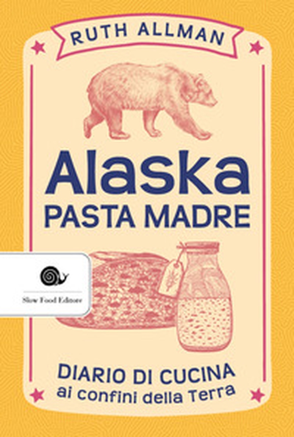 Alaska. Pasta madre. Diario di cucina ai confini della terra - Librerie.coop Alaska. Pasta madre. Diario di cucina ai confini della terra - Librerie.coop