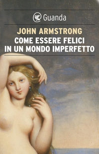 Come essere felici in un mondo imperfetto. La vita e l'amore secondo Goethe - Librerie.coop