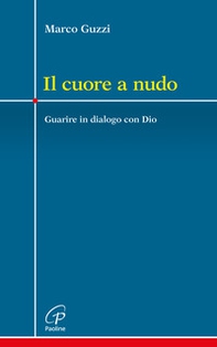 Il cuore a nudo. Guarire in dialogo con Dio - Librerie.coop Il cuore a nudo. Guarire in dialogo con Dio - Librerie.coop