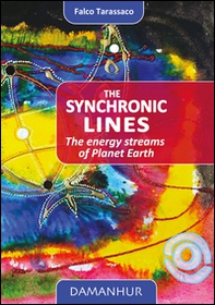 The synchronic lines. The energy streams of planet Earth - Librerie.coop