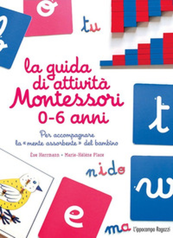 La guida di attività Montessori 0-6 anni. Per accompagnare la «mente assorbente» del bambino - Librerie.coop La guida di attività Montessori 0-6 anni. Per accompagnare la «mente assorbente» del bambino - Librerie.coop