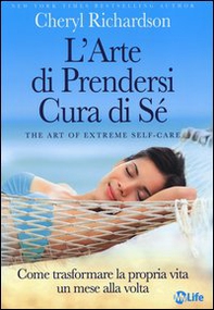 L'arte di prendersi cura di sé. Come trasformare la propria vita un mese alla volta - Librerie.coop L'arte di prendersi cura di sé. Come trasformare la propria vita un mese alla volta - Librerie.coop