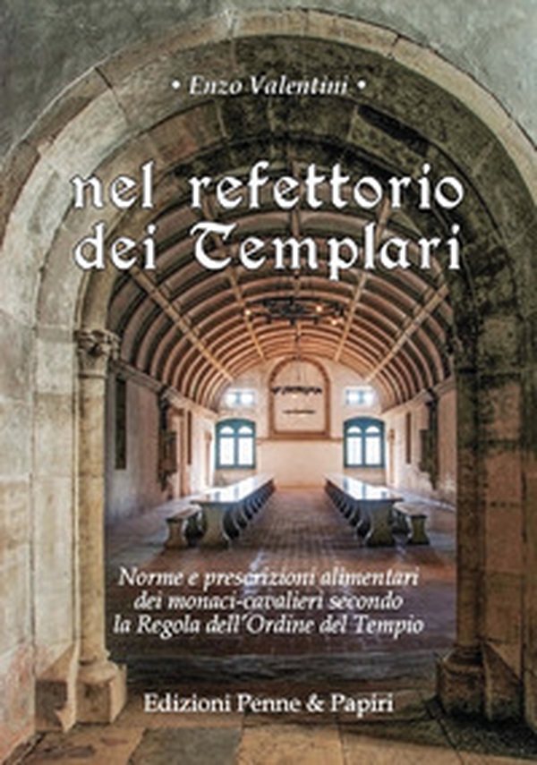 Nel refettorio dei Templari. Norme e prescrizioni alimentari dei monaci-cavalieri secondo la Regola dell'Ordine del Tempio - Librerie.coop Nel refettorio dei Templari. Norme e prescrizioni alimentari dei monaci-cavalieri secondo la Regola dell'Ordine del Tempio - Librerie.coop