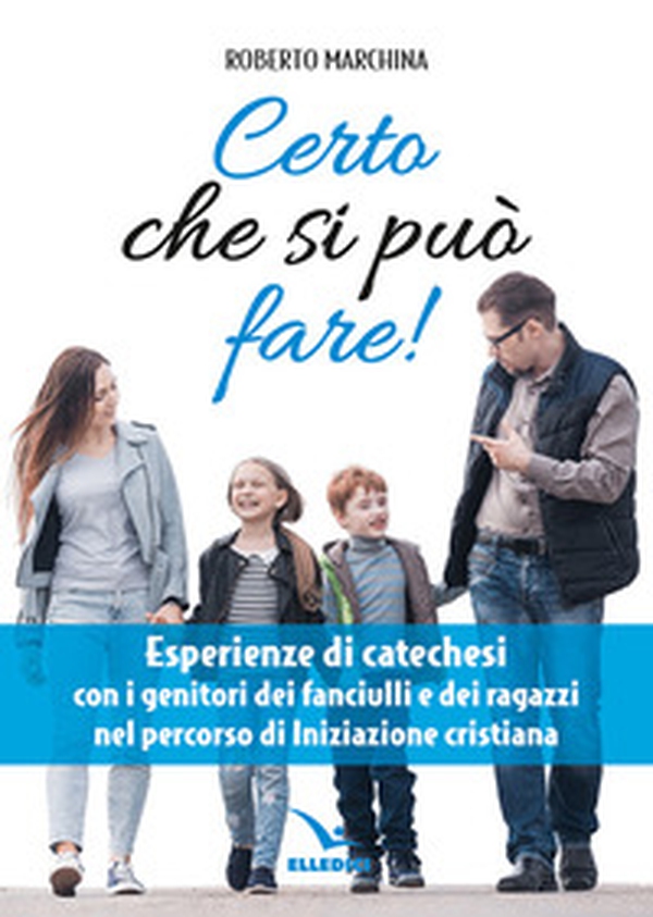Certo che si può fare! Catechesi per i genitori dei fanciulli e dei ragazzi nel percorso di iniziazione cristiana - Librerie.coop
