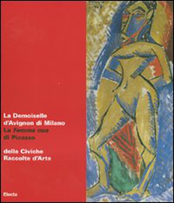 La Demoiselle d'Avignon di Milano. La Femme nue di Picasso delle Civiche Raccolte d'Arte. Catalogo della mostra (Malpensa, 27 giugno-5 agosto 2007) - Librerie.coop La Demoiselle d'Avignon di Milano. La Femme nue di Picasso delle Civiche Raccolte d'Arte. Catalogo della mostra (Malpensa, 27 giugno-5 agosto 2007) - Librerie.coop