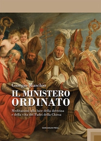 Il ministero ordinato. Meditazioni alla luce della dottrina e della vita dei Padri della Chiesa - Librerie.coop