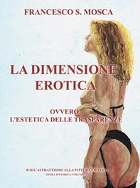 La dimensione erotica ovvero l'estetica delle trasparenze. Dall'astrattismo alla pittura erotica. Opera pittorica - Vol. 4 - Librerie.coop