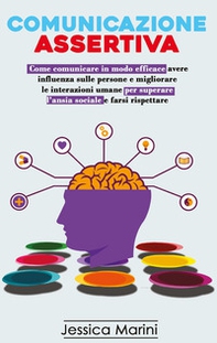 Comunicazione assertiva: 2 libri in 1. Come comunicare in modo efficace, avere influenza sulle persone e migliorare le interazioni umane per superare l'ansia sociale e farsi rispettare - Librerie.coop