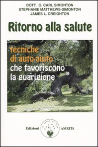 Ritorno alla salute. Tecniche di auto-aiuto che favoriscono la guarigione - Librerie.coop