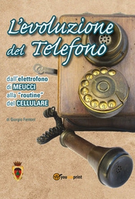 L'evoluzione del telefono. Dall'elettrofono di Meucci alla routine del cellulare - Librerie.coop