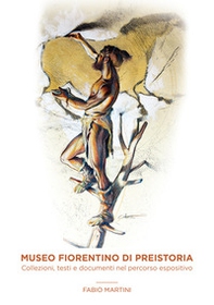 Museo fiorentino di Preistoria. Collezioni, testi e documenti nel percorso espositivo - Librerie.coop