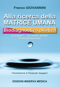 Alla ricerca della matrice umana. Biodiagnostica olistica. La salute? ...un nostro diritto! Come preservarla - Librerie.coop