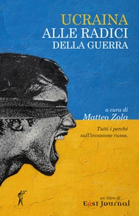 Ucraina. Alle radici della guerra. Tutti i perché sull'invasione russa - Librerie.coop