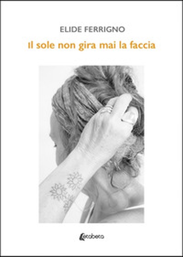 Il sole non gira mai la faccia - Librerie.coop Il sole non gira mai la faccia - Librerie.coop