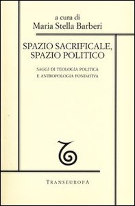 Spazio sacrificale, spazio politico. Saggi di teologia politica e antropologia fondativa - Librerie.coop