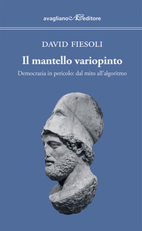 Il mantello variopinto. Democrazia in pericolo: dal mito all'algoritmo - Librerie.coop