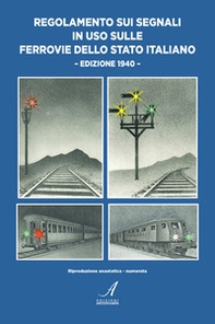 Regolamento sui segnali in uso sulle Ferrovie dello Stato Italiano. Edizione 1990. Riproduzione anastatica numerata - Librerie.coop