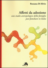 Affetti da adozione. Uno studio antropologico della famiglia post-familiare in Italia - Librerie.coop