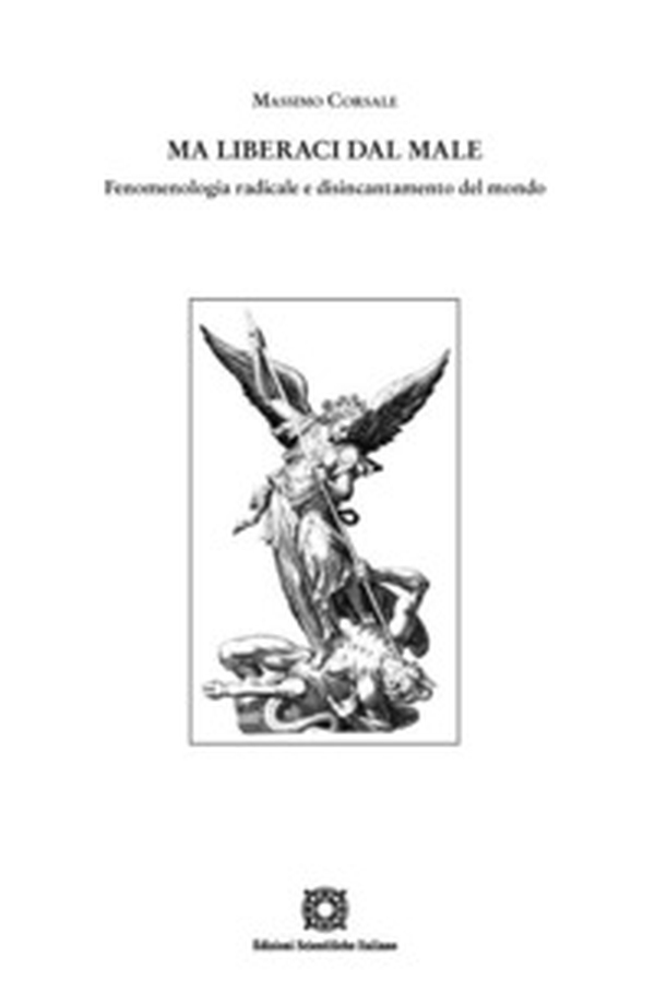 Ma liberaci dal male. Fenomenologia radicale e disincantamento del mondo - Librerie.coop Ma liberaci dal male. Fenomenologia radicale e disincantamento del mondo - Librerie.coop