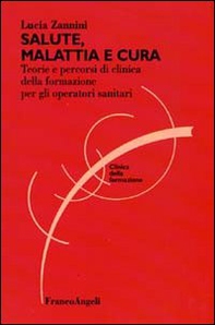 Salute, malattia e cura. Teorie e percorsi di clinica della formazione per gli operatori sociosanitari - Librerie.coop