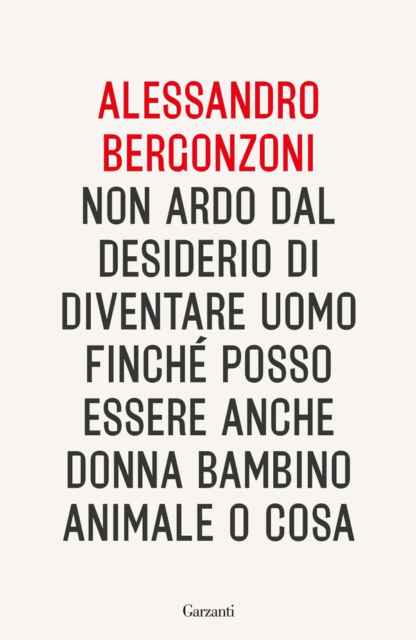 Non ardo dal desiderio di diventare uomo finché posso essere anche donna bambino animale o cosa - Librerie.coop