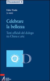 Celebrare la bellezza. Testi ufficiali del dialogo tra Chiesa e arte - Librerie.coop