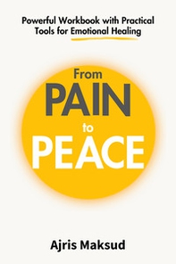 From pain to peace. Powerful workbook with practical tools for emotional healing - Librerie.coop From pain to peace. Powerful workbook with practical tools for emotional healing - Librerie.coop