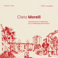Cleto Morelli. L'architettura e l'urbanistica di un intellettuale del territorio - Librerie.coop