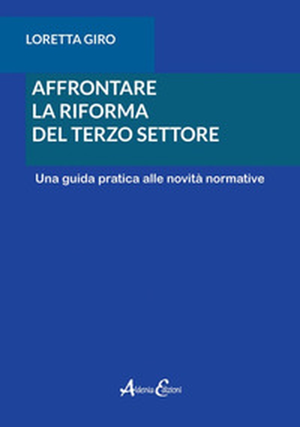 Affrontare la riforma del terzo settore. Una guida pratica alle novità normative - Librerie.coop Affrontare la riforma del terzo settore. Una guida pratica alle novità normative - Librerie.coop