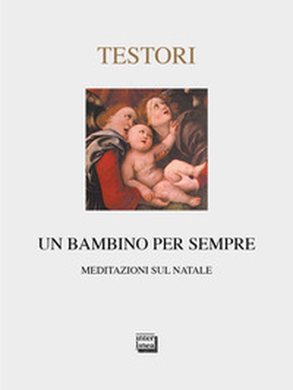 Un bambino per sempre. Meditazioni sul Natale - Librerie.coop Un bambino per sempre. Meditazioni sul Natale - Librerie.coop