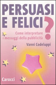 Persuasi e felici? Come interpretare i messaggi della pubblicità - Librerie.coop